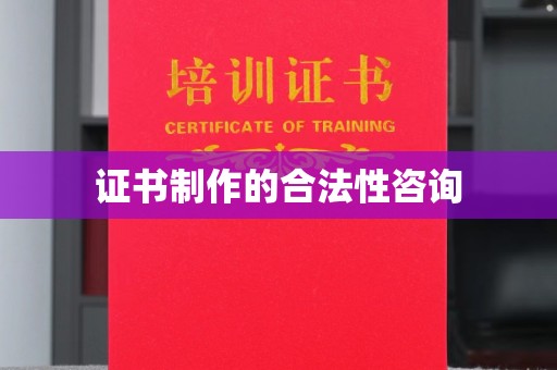 双江证书制作的合法性咨询